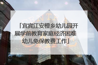 宜宾江安橙乡幼儿园开展学前教育家庭经济困难幼儿免保教费工作
