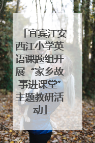 宜宾江安西江小学英语课题组开展“家乡故事进课堂”主题教研活动
