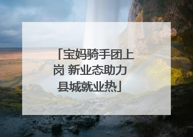 宝妈骑手团上岗 新业态助力县城就业热