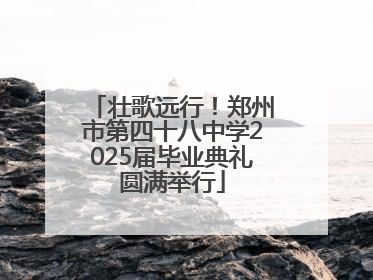 壮歌远行！郑州市第四十八中学2025届毕业典礼圆满举行