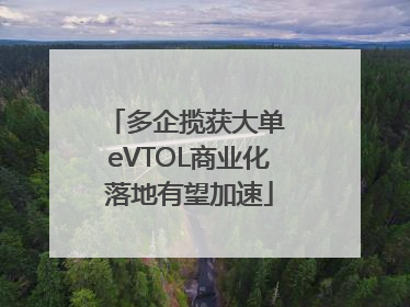 多企揽获大单 eVTOL商业化落地有望加速