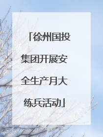 徐州国投集团开展安全生产月大练兵活动