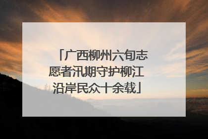 广西柳州六旬志愿者汛期守护柳江沿岸民众十余载