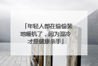 年轻人都在偷偷装地暖机了，因为湿冷才是健康杀手