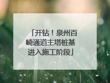 开钻！泉州百崎通道主塔桩基进入施工阶段
