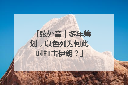 弦外音｜多年筹划，以色列为何此时打击伊朗？