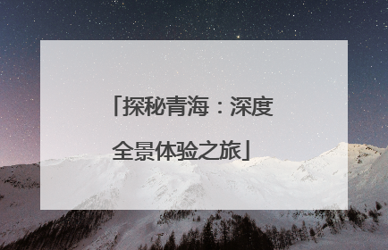 探秘青海：深度全景体验之旅