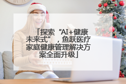 探索“AI+健康未来式”，鱼跃医疗家庭健康管理解决方案全面升级