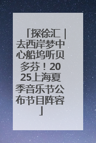 探徐汇｜去西岸梦中心船坞听贝多芬！2025上海夏季音乐节公布节目阵容