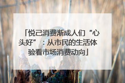 悦己消费渐成人们“心头好”：从市民的生活体验看市场消费动向