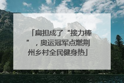 扁担成了“接力棒”，奥运冠军点燃荆州乡村全民健身热