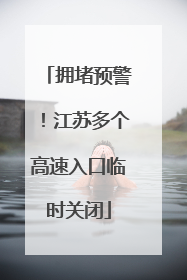 拥堵预警！江苏多个高速入口临时关闭