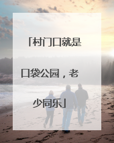 村门口就是口袋公园，老少同乐