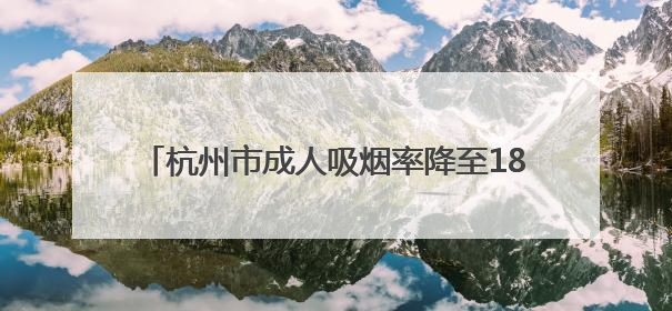杭州市成人吸烟率降至18.52%，“无烟杭州”IP形象“杭小清”来了！