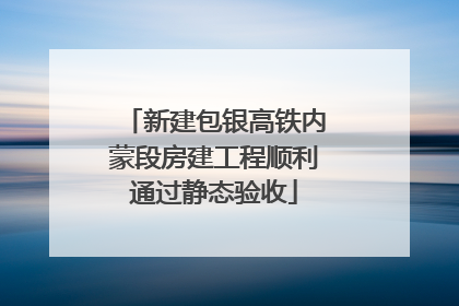 新建包银高铁内蒙段房建工程顺利通过静态验收