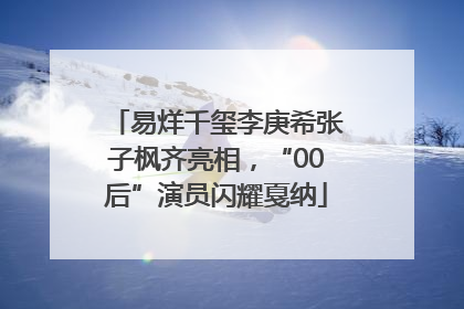 易烊千玺李庚希张子枫齐亮相，“00后”演员闪耀戛纳