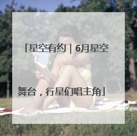 星空有约｜6月星空舞台，行星们唱主角