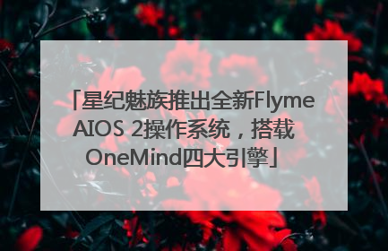 星纪魅族推出全新Flyme AIOS 2操作系统，搭载OneMind四大引擎