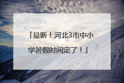 最新！河北3市中小学暑假时间定了！