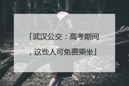 武汉公交：高考期间，这些人可免费乘坐