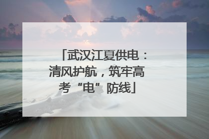 武汉江夏供电：清风护航，筑牢高考“电”防线