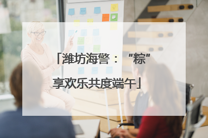 潍坊海警：“粽”享欢乐共度端午