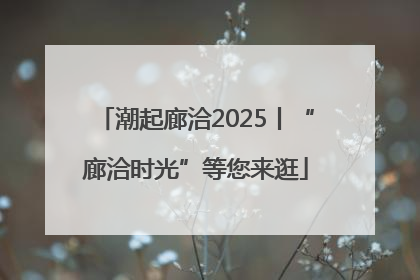 潮起廊洽2025丨“廊洽时光”等您来逛