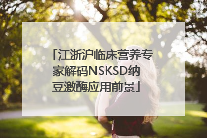 江浙沪临床营养专家解码NSKSD纳豆激酶应用前景