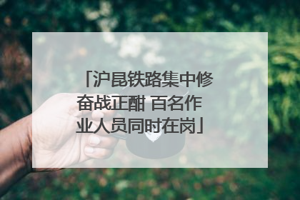 沪昆铁路集中修奋战正酣 百名作业人员同时在岗