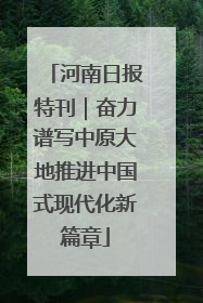 河南日报特刊｜奋力谱写中原大地推进中国式现代化新篇章