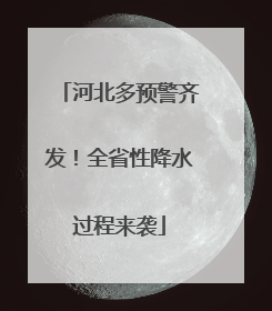 河北多预警齐发！全省性降水过程来袭