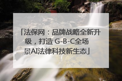 法保网：品牌战略全新升级，打造 G-B-C全场景AI法律科技新生态