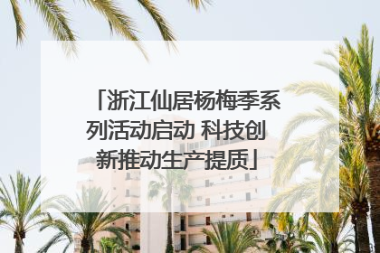 浙江仙居杨梅季系列活动启动 科技创新推动生产提质