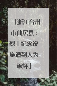 浙江台州市仙居县：烈士纪念设施遭到人为破坏