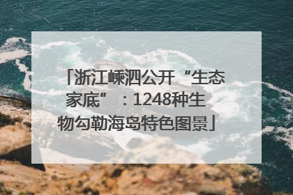 浙江嵊泗公开“生态家底”：1248种生物勾勒海岛特色图景