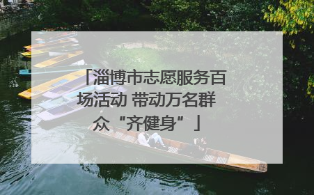 淄博市志愿服务百场活动 带动万名群众“齐健身”