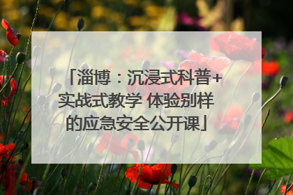 淄博：沉浸式科普+实战式教学 体验别样的应急安全公开课