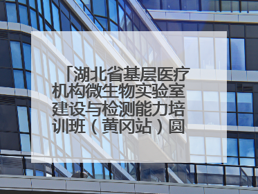 湖北省基层医疗机构微生物实验室建设与检测能力培训班（黄冈站）圆满落幕