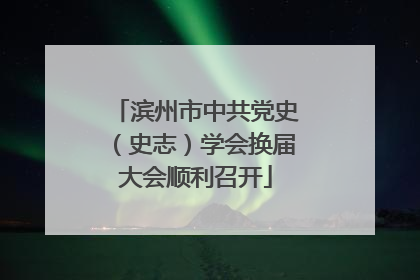 滨州市中共党史（史志）学会换届大会顺利召开