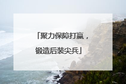 聚力保障打赢，锻造后装尖兵