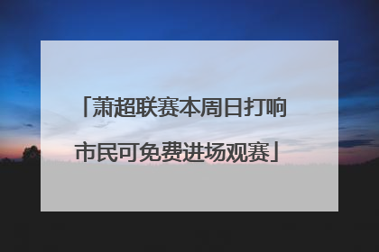萧超联赛本周日打响 市民可免费进场观赛