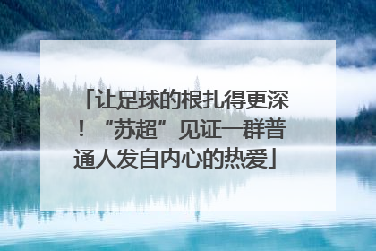 让足球的根扎得更深！“苏超”见证一群普通人发自内心的热爱