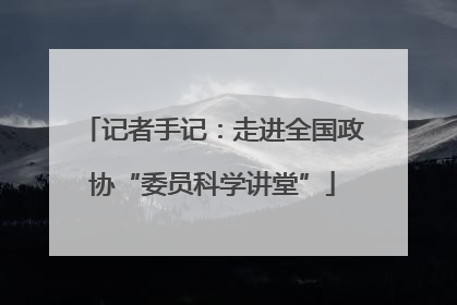 记者手记：走进全国政协“委员科学讲堂”