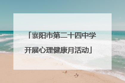 襄阳市第二十四中学开展心理健康月活动