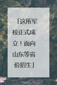 这所军校正式成立！面向山东等省份招生