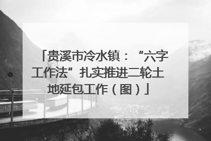 贵溪市冷水镇：“六字工作法”扎实推进二轮土地延包工作（图）