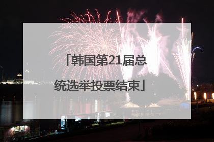 韩国第21届总统选举投票结束