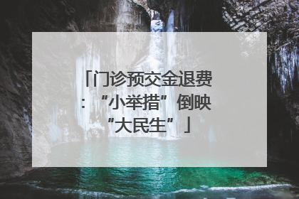 门诊预交金退费：“小举措”倒映“大民生”