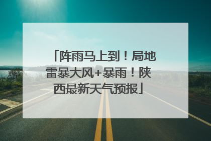 阵雨马上到！局地雷暴大风+暴雨！陕西最新天气预报