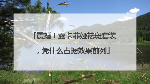 震撼！露卡菲娅祛斑套装，凭什么占据效果前列